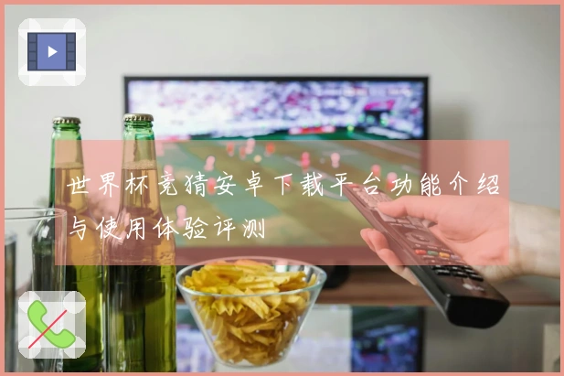 世界杯竞猜安卓下载平台功能介绍与使用体验评测